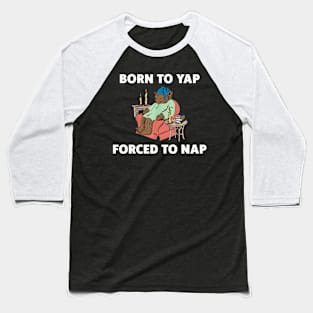 Born To Yap Forced To Nap Baseball T-Shirt